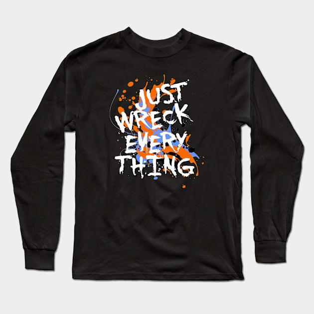 Just Wreck Everything Messy Artist Paint Spatter White Text Long Sleeve T-Shirt by taiche